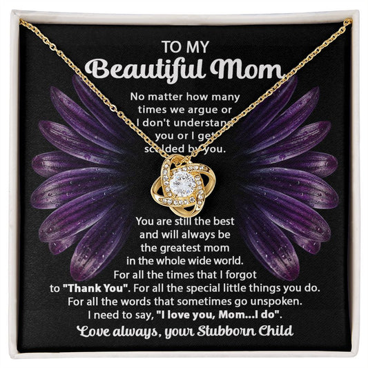 To my beautiful mom - from your stubborn child